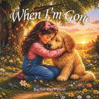When I'm Gone: A Comforting Story that Helps Children Navigate the Loss of a Pet through Warmth, Memories, and Unconditional Love B0H6NX466L Book Cover