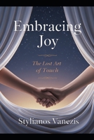 Embracing Joy: The Lost Art of Touch (The Human Touch Trilogy) B0H4HTFRV6 Book Cover