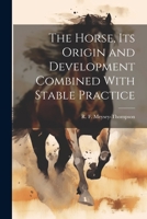 The Horse, its Origin and Development Combined With Stable Practice 1022174088 Book Cover