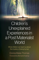 Children's Unexplained Experiences in a Post Materialist World: What Children Can Teach Us about the Mystery of Being Human 1803410841 Book Cover