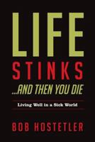 Life Stinks... and Then You Die: Living Well in a Sick World 0891123776 Book Cover