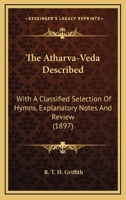 The Atharva-Veda Described: With A Classified Selection Of Hymns, Explanatory Notes And Review 1166016994 Book Cover