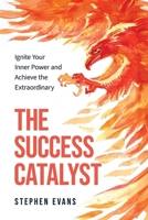 The Success Catalyst: Ignite Your Inner Power and Achieve the Extraordinary B0DQVWCV9K Book Cover