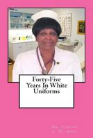 Forty-Five Years in White Uniforms 1973755823 Book Cover