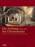 Der Aufstieg des Christentums. Geschichte und Archäologie einer Weltreligion. 3806219346 Book Cover