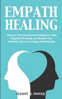 Empath Healing: Improve Your Emotional Intelligence, Stop Negative Thinking and Master Your Emotions for Live a Happy Relationship 180158866X Book Cover