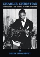 Charlie Christian: Solo Flight - The Seminal Electric Guitarist 1872639216 Book Cover