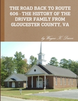 The Road Back To Route 606 - The History Of The Driver Family From Gloucester County, Va 1458370348 Book Cover