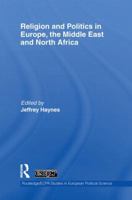 Religion and Politics in Europe, the Middle East and North Africa (Routledge/ECPR Studies in European Political Science) 0415850290 Book Cover