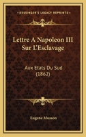 Lettre A Napoleon III Sur L'Esclavage: Aux Etats Du Sud (1862) 1148449981 Book Cover