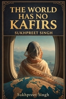 THE WORLD HAS NO KAFIRS: A Literary Novel of Exile, Faith, and Belonging B0GY1HWFQV Book Cover