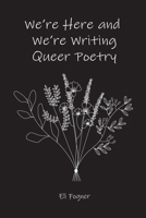 We're Here and We're Writing Queer Poetry B0BQ9LM6ZM Book Cover