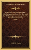 Das Beneficium Separationis Der Erbschaftsglaubiger Unter Der Herrschaft Der Reichscivilprocessordnung Und Der Reichskonkursordnung (1896) 116085033X Book Cover