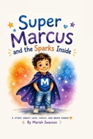 Super Marcus and The Sparks Inside: A story about love, family and brain sparks B0HBCMT7X8 Book Cover
