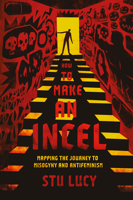 How to Make an Incel: Mapping the Journey to Misogyny and Antifeminism 1837428956 Book Cover