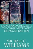 Sickle and Crescent: The Communist Revolt of 1926 in Banten 6028397539 Book Cover