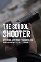 The School Shooter: Why School Shootings & Other Murderous Rampages Are Not Senseless Violence: Why Do Shootings Occur B097XGM8SV Book Cover