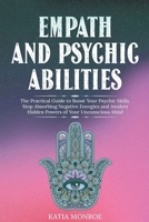 Empath and Psychic Abilities: The Practical Guide to Boost Your Psychic Skills. Stop Absorbing Negative Energies and Awaken Hidden Powers of Your Unconscious Mind B0B92KY691 Book Cover