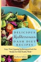 Delicious Mediterranean Dash Diet Recipes: Enjoy These Amazing Mediterranean Dash Diet Recipes for Daily Healthy Meals 1801908117 Book Cover