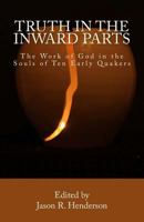 Truth In The Inward Parts: The Work of God in the Souls of Ten Early Quakers 1535541083 Book Cover