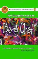 My Daughter Wants to be a Chef!: Everything You Should Know About Becoming a Chef! 1412070686 Book Cover