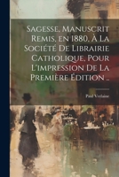 Sagesse, manuscrit remis, en 1880, à la Société de Librairie catholique, pour l'impression de la première édition .. 1021302767 Book Cover