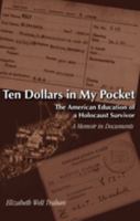 Ten Dollars in My Pocket: The American Education of a Holocaust Survivor: a Memoir in Documents 0820486930 Book Cover