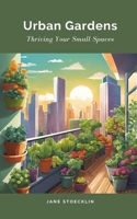 Urban Gardens: Thriving Your Small Spaces B0DSSNMZTZ Book Cover