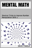 Mental Math: Shortcut Tricks to Improve Number Manipulation Skills 1 1986747883 Book Cover