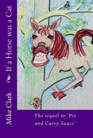 If a Horse was a Cat: The sequel to 'Pie and Curry Sauce' 1977843212 Book Cover