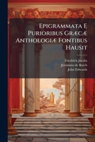 Epigrammata E Purioribus Græcæ Anthologiæ Fontibus Hausit: Annotationibus Jacobsii, De Bosch Et Aliorum Instruxit 124635618X Book Cover