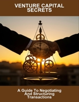 Venture Capital Secrets: A Guide To Negotiating And Structuring Transactions B0FSQB9P2S Book Cover