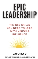 Epic Leadership: The Key Skills You Need to Lead With Vision & Influence B0DSCKNPMX Book Cover