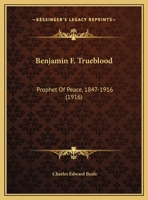 Benjamin F. Trueblood: Prophet Of Peace, 1847-1916 1166552063 Book Cover