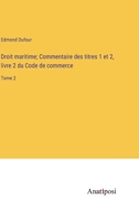 Droit maritime; Commentaire des titres 1 et 2, livre 2 du Code de commerce: Tome 2 3382724731 Book Cover