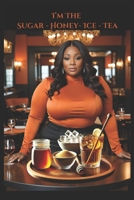 I'm The Sugar, Honey, ice, Tea: Owning My Power, Presence, and Purpose B0DX9KY65J Book Cover
