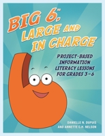 Big6, Large and in Charge: Project-Based Information Literacy Lessons for Grades 3-6 1586835432 Book Cover