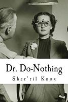 Dr. Do-Nothing: The All Doing Doctor Who Does Absolutely Nothing for You. 1494494663 Book Cover