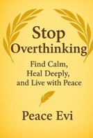 Stop Overthinking: Find Calm, Heal Deeply, and Live with Peace B0FWNLJB6Z Book Cover