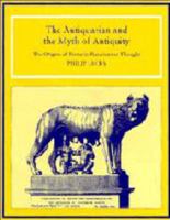 The Antiquarian and the Myth of Antiquity: The Origins of Rome in Renaissance Thought 0521441528 Book Cover