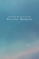 Finding Beauty in the Present Moment Mandala Journal : Motivational and Inspirational Quotes Composition Book 167557314X Book Cover