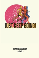 Running Log Book 2020: Just Keep Going!: Log book for keeping track of your runs in 2020 and beyond. Day by day record calendar for monthly and yearly workout planning. 1655577301 Book Cover