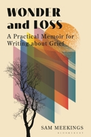 Wonder and Loss: A Practical Memoir for Writing About Grief 1350550779 Book Cover