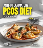 Anti-Inflammatory PCOS Diet Cookbook: 100+ Healing Recipes to Manage Symptoms and Improve Health, Pictures Included B0FQWSRK8K Book Cover