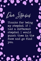 Dear Stepdad, Thanks for being my stepdad. If I had a different stepdad, I would punch them in the face and go find you.: 6x9 Lined Notebook/Journal Funny Family Relatives Gift Idea 1698896611 Book Cover