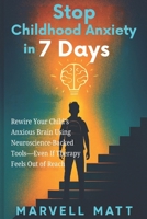 Stop Childhood Anxiety in 7 Days: Rewire Your Child’s Anxious Brain Using Neuroscience-Backed Tools—Even If Therapy Feels Out of Reach B0FVS4K3RZ Book Cover