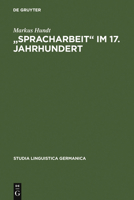 "Spracharbeit" Im 17. Jahrhundert: Studien Zu Georg Philipp Harsdorffer, Justus Georg Schottelius Und Christian Gueintz 3110167980 Book Cover