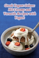 Greek Yogurt Galore: 102 Creamy and Versatile Recipes with Yogurt B0CGTGTLQF Book Cover