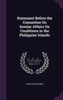 Statement Before the Committee on Insular Affairs on Conditions in the Philippine Islands 1358189382 Book Cover