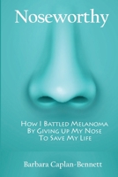 Noseworthy: How I Battled Melanoma By Giving Up My Nose To Save My Life B0C6VTZMHM Book Cover